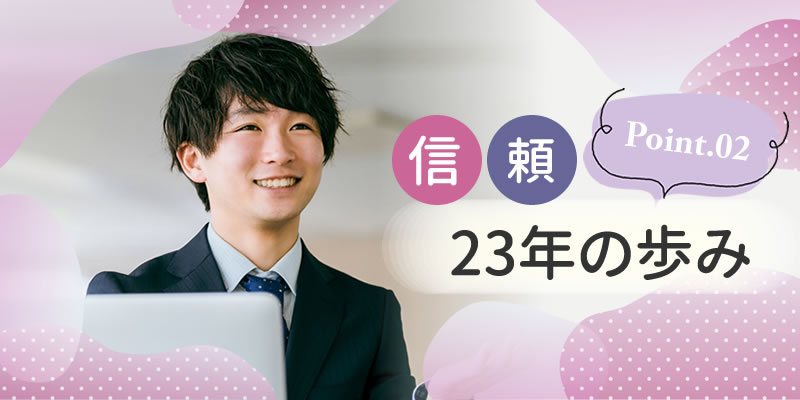 point.02 信頼...23年の歩み